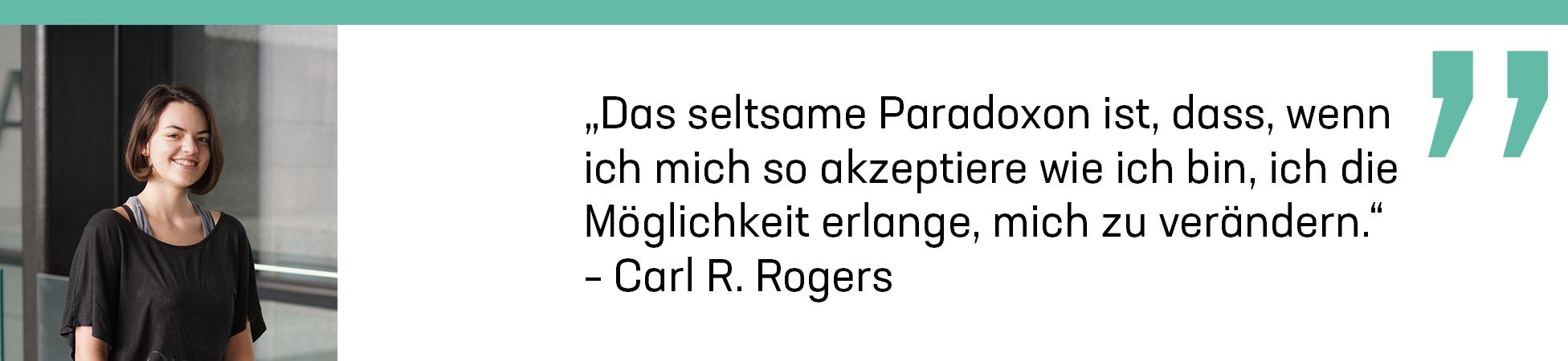 Portrait Eva Engel, „Das seltsame Paradoxon ist, dass, wenn ich mich so akzeptiere wie ich bin, ich die Möglichkeit erlange, mich zu verändern.“ – Carl R. Rogers