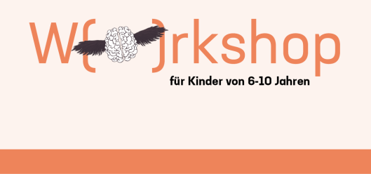 Einladungsbild für den Workshop für Kinder von 6–10 Jahren. ‚Workshop‘ ist orange und mit einem Gehirn mit Flügeln illustriert